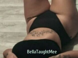 BellaTaughtMee